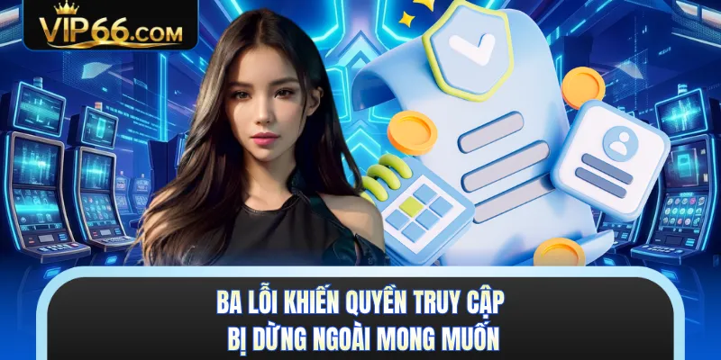 Ba lỗi khiến quyền truy cập bị dừng ngoài mong muốn
