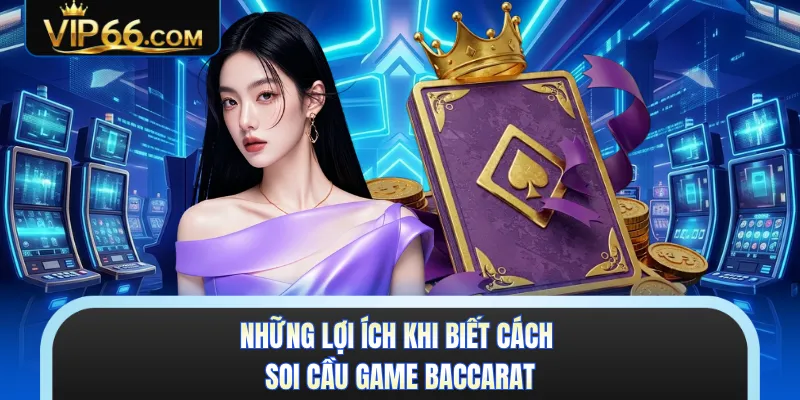 Những lợi ích khi biết cách soi cầu game baccarat 