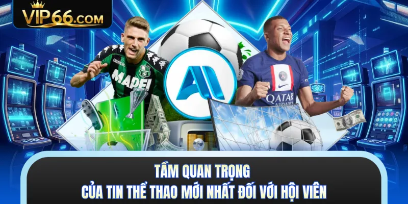 Tầm quan trọng của tin thể thao mới nhất đối với hội viên