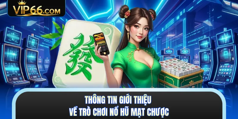 Thông tin giới thiệu về trò chơi nổ hũ mạt chược